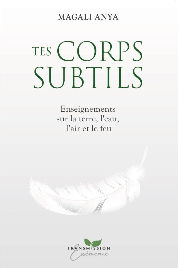 Tes corps subtils - Enseignements sur la terre, l'eau, l'air et le feu